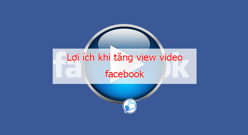 Lợi ích khi tăng lượt view facebook 